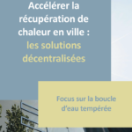 Publication Etude « Accélérer la récupération de chaleur en ville : les solutions décentralisées – Focus sur la boucle d’eau tempérée »